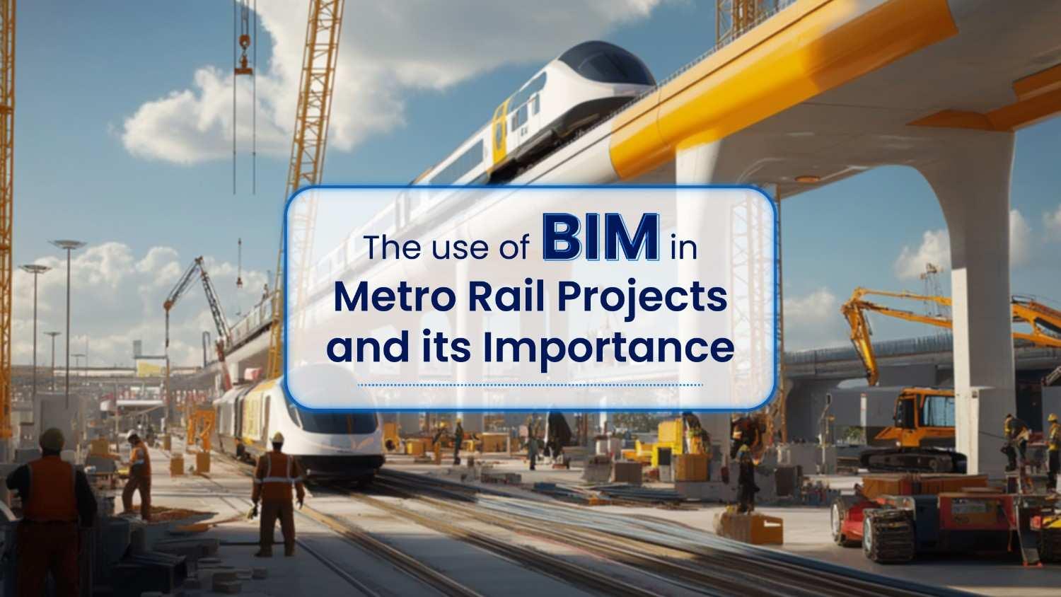 The Use of BIM in Metro Rail Projects and Its Importance