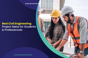 Best Civil Engineering Project Ideas for Students & Professionals