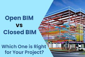 Open BIM vs. Closed BIM: Which One is Right for Your Project?